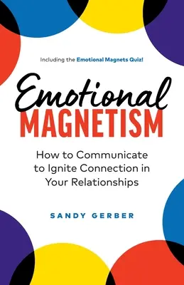 Magnetyzm emocjonalny: Jak komunikować się, aby rozpalić więź w swoich związkach - Emotional Magnetism: How to Communicate to Ignite Connection in Your Relationships