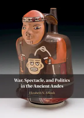 Wojna, spektakl i polityka w starożytnych Andach - War, Spectacle, and Politics in the Ancient Andes