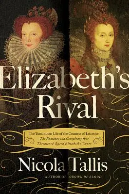 Elizabeth's Rivals: Burzliwe życie hrabiny Leicester - Elizabeth's Rivals: The Tumultuous Life of the Countess of Leicester