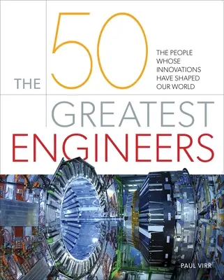 50 największych inżynierów: Ludzie, których innowacje ukształtowały nasz świat - The 50 Greatest Engineers: The People Whose Innovations Have Shaped Our World