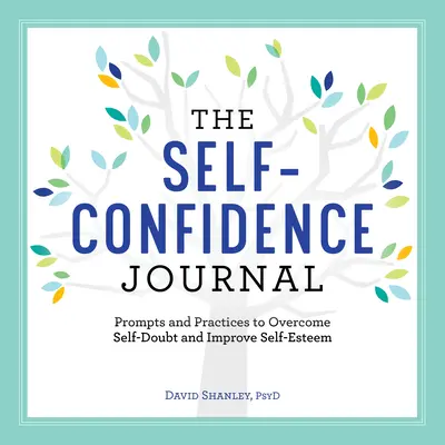 Dziennik pewności siebie: Wskazówki i praktyki pozwalające przezwyciężyć zwątpienie w siebie i poprawić samoocenę - The Self-Confidence Journal: Prompts and Practices to Overcome Self-Doubt and Improve Self-Esteem