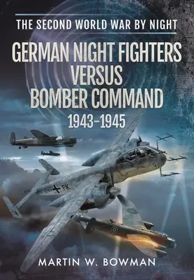 Niemieckie myśliwce nocne kontra dowództwo bombowców 1943-1945 - German Night Fighters Versus Bomber Command 1943-1945