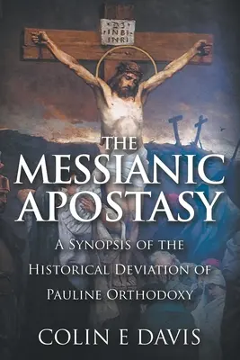 Mesjańska apostazja: Streszczenie historycznego odstępstwa od ortodoksji Pawłowej - The Messianic Apostasy: A Synopsis of the Historical Deviation of Pauline Orthodoxy
