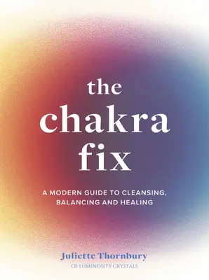 The Chakra Fix: Nowoczesny przewodnik po oczyszczaniu, równoważeniu i uzdrawianiu - tom 5 - The Chakra Fix: A Modern Guide to Cleansing, Balancing and Healingvolume 5