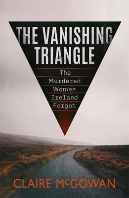 Znikający trójkąt: Zamordowane kobiety, o których Irlandia zapomniała - The Vanishing Triangle: The Murdered Women Ireland Forgot