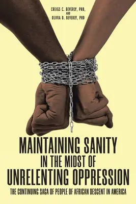 Zachowanie zdrowego rozsądku pośród nieubłaganego ucisku: Ciągła saga o ludziach pochodzenia afrykańskiego w Ameryce - Maintaining Sanity in the Midst of Unrelenting Oppression: The Continuing Saga of People of African Descent in America