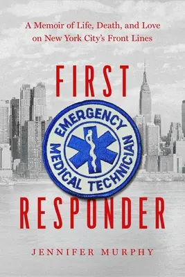 First Responder: Pamiętnik życia, śmierci i miłości na linii frontu w Nowym Jorku - First Responder: A Memoir of Life, Death, and Love on New York City's Front Lines
