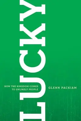 Szczęściarz: Jak Królestwo przychodzi do nieprawdopodobnych ludzi - Lucky: How the Kingdom Comes to Unlikely People