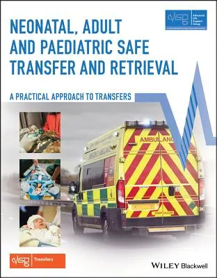 Neonatal, Adult and Paediatric Safe Transfer and Retrieval: Praktyczne podejście do transferów (Advanced Life Support Group (Alsg)) - Neonatal, Adult and Paediatric Safe Transfer and Retrieval: A Practical Approach to Transfers (Advanced Life Support Group (Alsg))