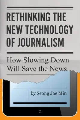 Przemyślenie nowej technologii dziennikarstwa: jak spowolnienie uratuje wiadomości - Rethinking the New Technology of Journalism: How Slowing Down Will Save the News