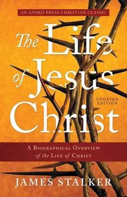 Życie Jezusa Chrystusa: Biograficzny przegląd życia Chrystusa - The Life of Jesus Christ: A Biographical Overview of the Life of Christ