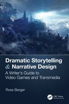 Dramatyczne opowiadanie historii i projektowanie narracji: Przewodnik pisarza po grach wideo i transmediach - Dramatic Storytelling & Narrative Design: A Writer's Guide to Video Games and Transmedia