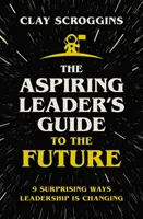 Przewodnik aspirującego lidera po przyszłości - 9 zaskakujących sposobów, w jakie zmienia się przywództwo - Aspiring Leader's Guide to the Future - 9 Surprising Ways Leadership is Changing