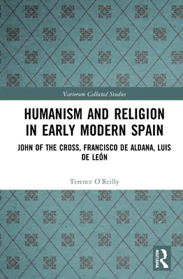 Humanizm i religia we wczesnonowożytnej Hiszpanii: Jan od Krzyża, Francisco de Aldana, Luis de Len - Humanism and Religion in Early Modern Spain: John of the Cross, Francisco de Aldana, Luis de Len