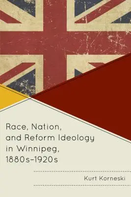 Rasa, naród i ideologia reform w Winnipeg, lata 1880-1920 - Race, Nation, and Reform Ideology in Winnipeg, 1880s-1920s