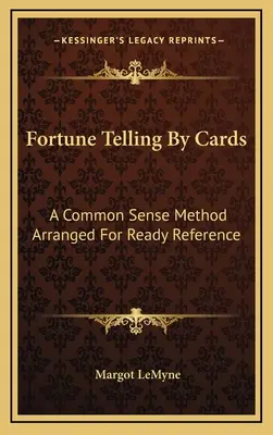 Wróżenie z kart: A Common Sense Method Arranged for Ready Reference - Fortune Telling by Cards: A Common Sense Method Arranged for Ready Reference