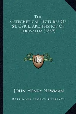 Wykłady katechetyczne świętego Cyryla, arcybiskupa Jerozolimy (1839) - The Catechetical Lectures of St. Cyril, Archbishop of Jerusalem (1839)