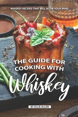 Przewodnik po gotowaniu z whisky: Przepisy na whisky, które powalą cię na kolana - The Guide for Cooking with Whiskey: Whiskey Recipes That Will Blow Your Mind