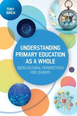 Zrozumieć edukację podstawową jako całość: Perspektywy społeczno-kulturowe dla liderów - Understanding Primary Education as a Whole: Socio-Cultural Perspectives for Leaders