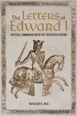 Listy Edwarda I: Komunikacja polityczna w XIII wieku - The Letters of Edward I: Political Communication in the Thirteenth Century