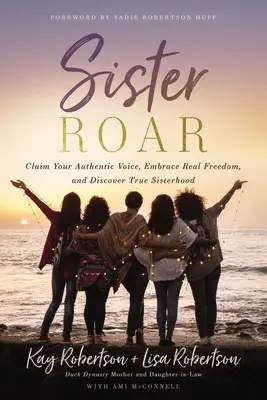 Sister Roar: Odbierz swój autentyczny głos, poczuj prawdziwą wolność i odkryj prawdziwe siostrzeństwo - Sister Roar: Claim Your Authentic Voice, Embrace Real Freedom, and Discover True Sisterhood