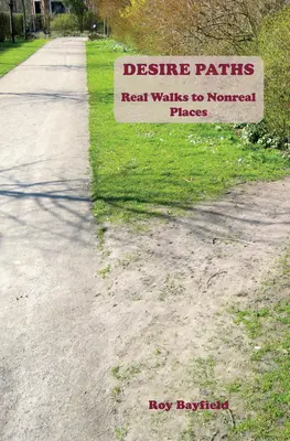 Ścieżki pożądania: Prawdziwe spacery do nierzeczywistych miejsc - Desire Paths: ​Real Walks to Nonreal Places