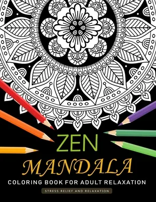 Zen Mandala Kolorowanka dla dorosłych Relaks: Kolorowanka dla dorosłych z zabawnym i odstresowującym wzorem - Zen Mandala Coloring Book for Adults Relaxation: An Adults Coloring Book Featuring Fun and Stress Relief Design