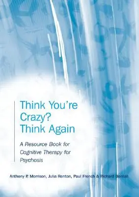 Myślisz, że jesteś szalony? Think Again: Książka zasobów dla terapii poznawczej psychozy - Think You're Crazy? Think Again: A Resource Book for Cognitive Therapy for Psychosis