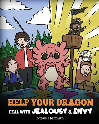 Pomóż swojemu smokowi radzić sobie z zazdrością i zawiścią: Opowieść o radzeniu sobie z zazdrością i zawiścią - Help Your Dragon Deal with Jealousy and Envy: A Story About Handling Envy and Jealousy