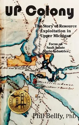 U.P. Colony: Historia eksploatacji zasobów w górnym Michigan - skupienie się na Sault Sainte Marie Industries - U.P. Colony: The Story of Resource Exploitation in Upper Michigan -- Focus on Sault Sainte Marie Industries