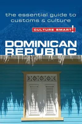 Kultura inteligentna! Dominikana: Niezbędny przewodnik po zwyczajach i kulturze - Culture Smart! Dominican Republic: The Essential Guide to Customs & Culture