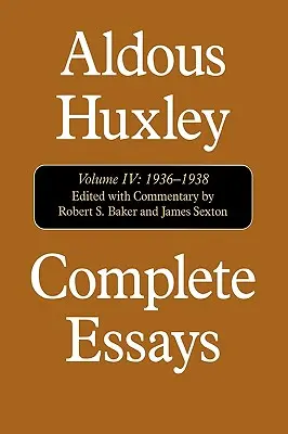 Eseje zebrane: Aldous Huxley, 1936-1938, tom IV - Complete Essays: Aldous Huxley, 1936-1938, Volume IV