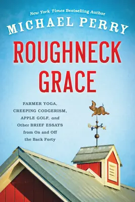 Roughneck Grace: Farmer Yoga, Creeping Codgerism, Apple Golf i inne krótkie eseje z tylnej czterdziestki i poza nią - Roughneck Grace: Farmer Yoga, Creeping Codgerism, Apple Golf, and Other Brief Essays from on and Off the Back Forty