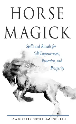 Magia koni: Zaklęcia i rytuały dla wzmocnienia, ochrony i dobrobytu - Horse Magick: Spells and Rituals for Self-Empowerment, Protection, and Prosperity