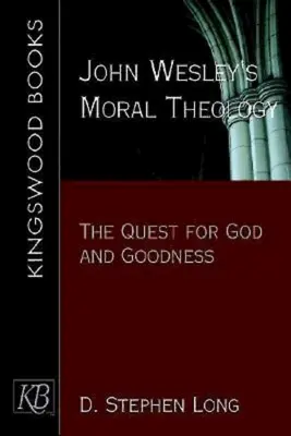 Teologia moralna Johna Wesleya: Poszukiwanie Boga i dobroci - John Wesley's Moral Theology: The Quest for God and Goodness