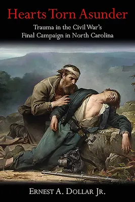 Rozdarte serca: Trauma w końcowej kampanii wojny secesyjnej w Karolinie Północnej - Hearts Torn Asunder: Trauma in the Civil War's Final Campaign in North Carolina