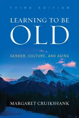 Uczyć się bycia starym: Płeć, kultura i starzenie się, wydanie trzecie - Learning to Be Old: Gender, Culture, and Aging, Third Edition