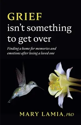 Żałoba nie jest czymś, z czym trzeba się pogodzić: Znalezienie domu dla wspomnień i emocji po stracie ukochanej osoby - Grief Isn't Something to Get Over: Finding a Home for Memories and Emotions After Losing a Loved One