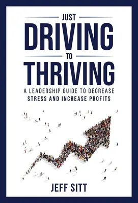 Just Driving to Thriving: Przewodnik dla liderów zmniejszający stres i zwiększający zyski - Just Driving to Thriving: A Leadership Guide to Decrease Stress and Increase Profits