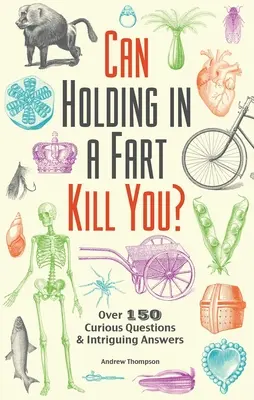 Czy wstrzymywanie bąka może zabić? Ponad 150 ciekawych pytań i intrygujących odpowiedzi - Can Holding in a Fart Kill You?: Over 150 Curious Questions and Intriguing Answers