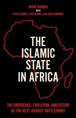 Państwo Islamskie w Afryce: Pojawienie się, ewolucja i przyszłość kolejnego frontu dżihadu - The Islamic State in Africa: The Emergence, Evolution, and Future of the Next Jihadist Battlefront