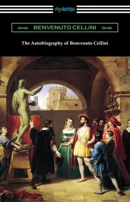 Autobiografia Benvenuto Celliniego - The Autobiography of Benvenuto Cellini