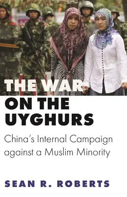 Wojna z Ujgurami: Wewnętrzna kampania Chin przeciwko mniejszości muzułmańskiej - The War on the Uyghurs: China's Internal Campaign Against a Muslim Minority