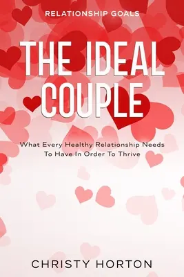 Cele w związku: Idealna para - co każdy zdrowy związek musi mieć, aby się rozwijać - Relationship Goals: The Ideal Couple - What Every Healthy Relationship Needs To Have In Order To Thrive