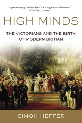 Wysokie umysły: Wiktorianie i narodziny nowoczesnej Wielkiej Brytanii - High Minds: The Victorians and the Birth of Modern Britain