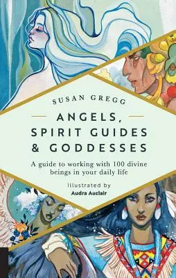 Anioły, przewodnicy duchowi i boginie: Przewodnik po pracy ze 100 boskimi istotami w codziennym życiu - Angels, Spirit Guides & Goddesses: A Guide to Working with 100 Divine Beings in Your Daily Life