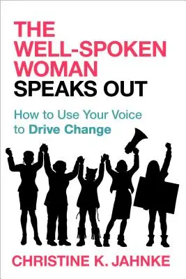 The Well-Spoken Woman Speaks Out: Jak wykorzystać swój głos do wprowadzania zmian - The Well-Spoken Woman Speaks Out: How to Use Your Voice to Drive Change