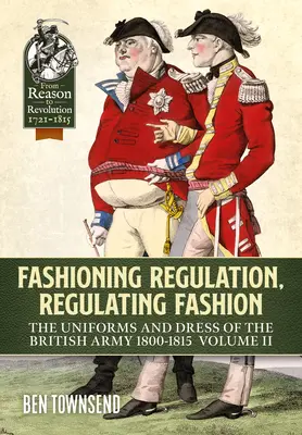 Regulacja mody, regulacja mody: Mundury i stroje armii brytyjskiej 1800-1815: Tom II - Fashioning Regulation, Regulating Fashion: The Uniforms and Dress of the British Army 1800-1815: Volume II