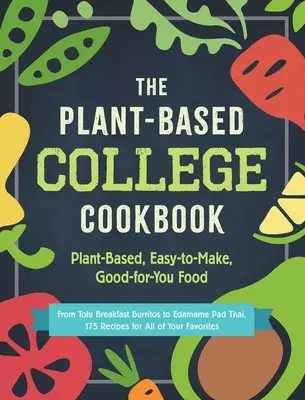 Książka kucharska dla studentów oparta na roślinach: Roślinne, łatwe do zrobienia, dobre dla ciebie jedzenie - The Plant-Based College Cookbook: Plant-Based, Easy-To-Make, Good-For-You Food