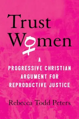 Zaufaj kobietom: Postępowy chrześcijański argument na rzecz sprawiedliwości reprodukcyjnej - Trust Women: A Progressive Christian Argument for Reproductive Justice